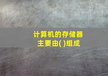 计算机的存储器主要由( )组成